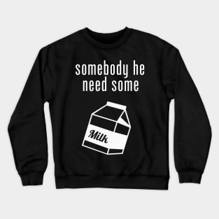 He need some MILK! Crewneck Sweatshirt